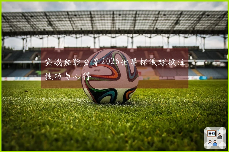实战经验分享2026世界杯滚球投注技巧与心得